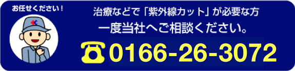 治療などで「紫外線カット」が必要な方　一度当社へご相談ください。　0166-26-3072